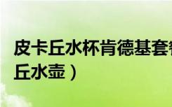 皮卡丘水杯肯德基套餐（肯德基儿童套餐皮卡丘水壶）