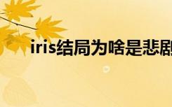 iris结局为啥是悲剧（iris电影版结局）
