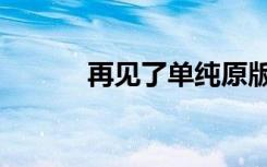 再见了单纯原版（再见了单纯）