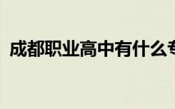 成都职业高中有什么专业?（成都职业高中）