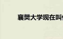 襄樊大学现在叫什么（襄樊大学）