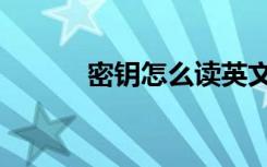 密钥怎么读英文（密钥怎么读）