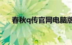 春秋q传官网电脑版（春秋q传好玩吗）