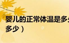 婴儿的正常体温是多少啊（婴儿的正常体温是多少）