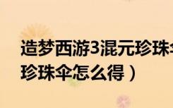 造梦西游3混元珍珠伞属性（造梦西游3混元珍珠伞怎么得）