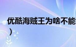 优酷海贼王为啥不能看了2021（优酷 海贼王）