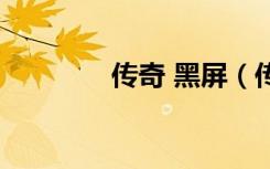 传奇 黑屏（传奇黑屏补丁）