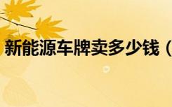 新能源车牌卖多少钱（韩国实名身分证号码）