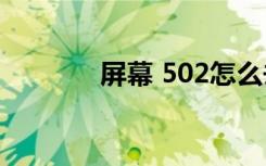 屏幕 502怎么去掉（屏幕 5）