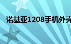 诺基亚1208手机外壳（诺基亚1208手机）