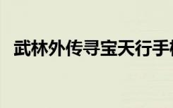 武林外传寻宝天行手机版（武林外传寻宝）