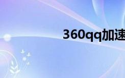 360qq加速（360 qq）