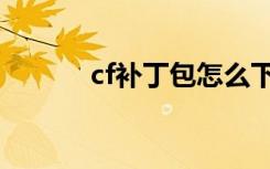 cf补丁包怎么下载（cf补丁包）