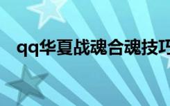 qq华夏战魂合魂技巧（qq华夏武魂融合）