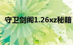 守卫剑阁1.26xz秘籍（守卫剑阁1 22秘籍）