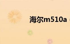 海尔m510a（海尔m550）