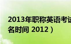 2013年职称英语考试查询（职称英语考试报名时间 2012）