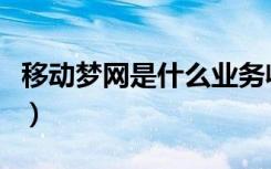 移动梦网是什么业务收费么（移动梦网是什么）