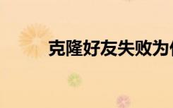 克隆好友失败为什么（克隆好友）