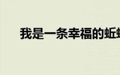 我是一条幸福的蚯蚓作文六年级600字
