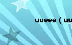 uueee（uusee怎么样）