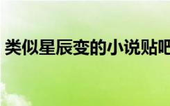 类似星辰变的小说贴吧（类似星辰变的小说）