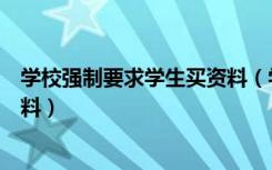 学校强制要求学生买资料（学校不得强制或暗示购买指定资料）