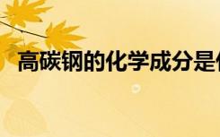 高碳钢的化学成分是什么（高碳钢的用途）