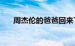 周杰伦的爸爸回来了（周杰伦的爸爸）