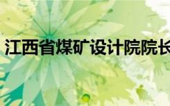 江西省煤矿设计院院长（江西省煤矿设计院）