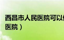 西昌市人民医院可以做人流吗（西昌无痛人流医院）