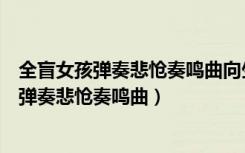 全盲女孩弹奏悲怆奏鸣曲向生命致敬（全盲女孩凭肌肉记忆弹奏悲怆奏鸣曲）