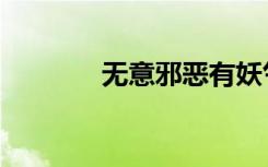 无意邪恶有妖气（邪恶灵气）