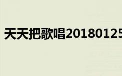 天天把歌唱20180125（天天把歌唱节目单）