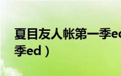 夏目友人帐第一季ed名字（夏目友人帐第一季ed）