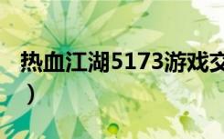 热血江湖5173游戏交易平台（热血江湖5173）