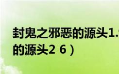 封鬼之邪恶的源头1.9隐藏英雄（封鬼之邪恶的源头2 6）