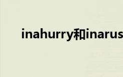 inahurry和inarush区别（inahurry）