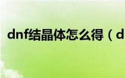dnf结晶体怎么得（dnf白色大晶体怎么得）