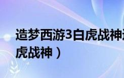 造梦西游3白虎战神进阶视频（造梦西游3白虎战神）