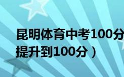 昆明体育中考100分（云南中考体育从50分提升到100分）