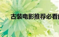 古装电影推荐必看的（古装电影推荐）