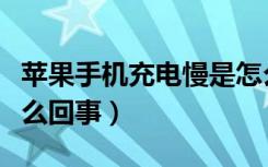 苹果手机充电慢是怎么回事（手机充电慢是怎么回事）