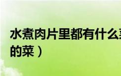 水煮肉片里都有什么菜（水煮肉片是哪个地方的菜）