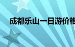 成都乐山一日游价格（成都乐山一日游）
