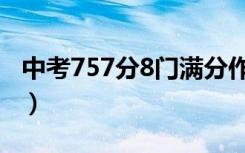 中考757分8门满分作文（中考757分8门满分）