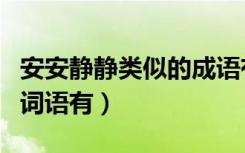 安安静静类似的成语有哪些（安安静静类似的词语有）