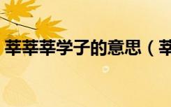 莘莘莘学子的意思（莘莘学子下一句是什么）