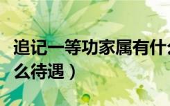 追记一等功家属有什么待遇（一等功家属有什么待遇）