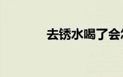 去锈水喝了会怎么样（去锈）